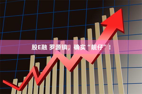 股E融 罗源镇，确实“靓仔”！