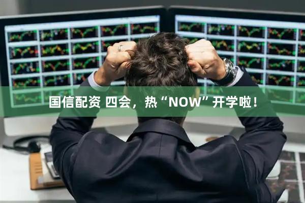 国信配资 四会，热“NOW”开学啦！